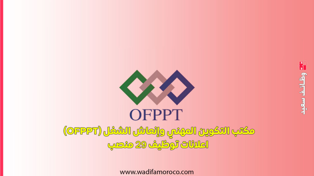 مكتب التكوين المهني وإنعاش الشغل (OFPPT) اعلانات توظيف 29 منصب